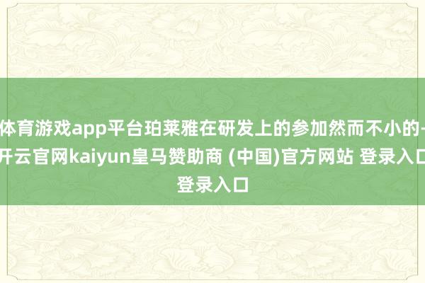 体育游戏app平台珀莱雅在研发上的参加然而不小的-开云官网kaiyun皇马赞助商 (中国)官方网站 登录入口