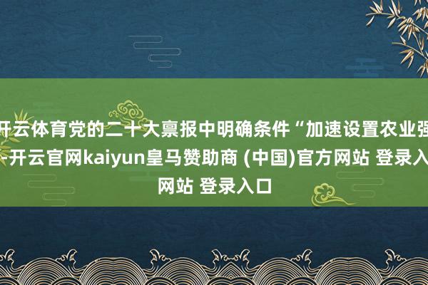 开云体育党的二十大禀报中明确条件“加速设置农业强国-开云官网