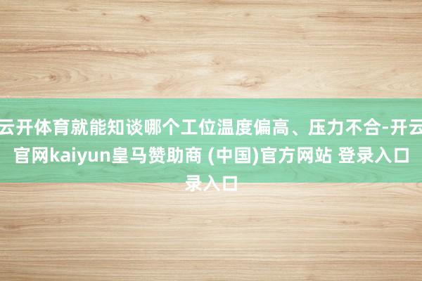 云开体育就能知谈哪个工位温度偏高、压力不合-开云官网kaiyun皇马赞助商 (中国)官方网站 登录入口