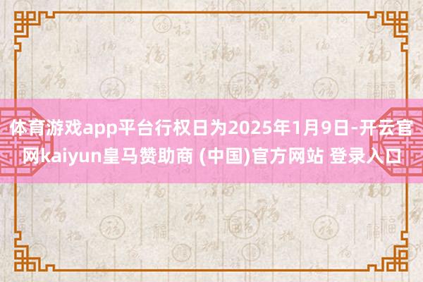 体育游戏app平台行权日为2025年1月9日-开云官网kaiyun皇马赞助商 (中国)官方网站 登录入口