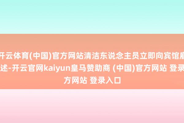 开云体育(中国)官方网站清洁东说念主员立即向宾馆雇主叙述-开云官网kaiyun皇马赞助商 (中国)官方网站 登录入口