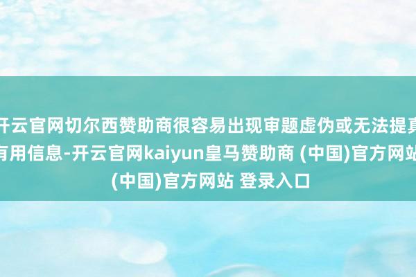 开云官网切尔西赞助商很容易出现审题虚伪或无法提真金不怕火有用信息-开云官网kaiyun皇马赞助商 (中国)官方网站 登录入口