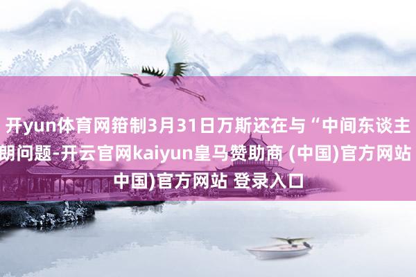 开yun体育网箝制3月31日万斯还在与“中间东谈主”驳斥伊朗