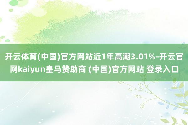 开云体育(中国)官方网站近1年高潮3.01%-开云官网kai
