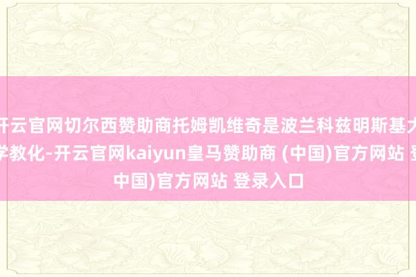 开云官网切尔西赞助商托姆凯维奇是波兰科兹明斯基大学经济学教化