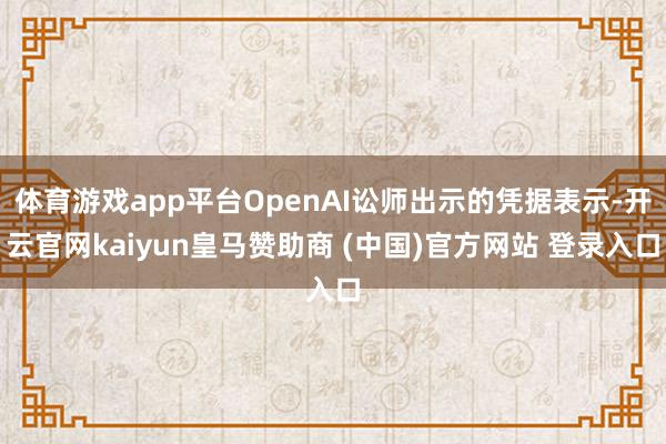 体育游戏app平台OpenAI讼师出示的凭据表示-开云官网k