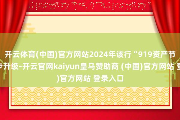开云体育(中国)官方网站2024年该行“919资产节”进一步