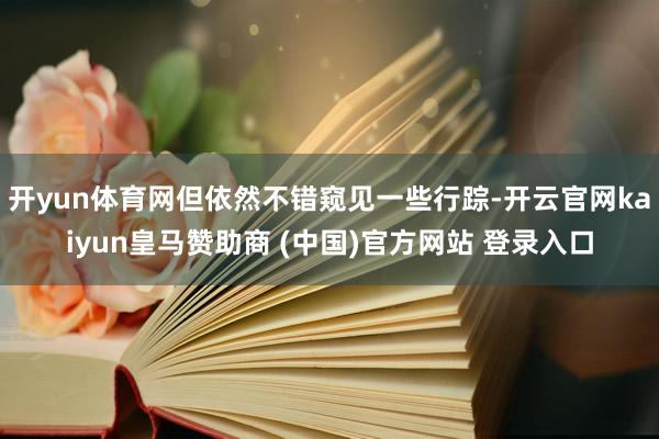 开yun体育网但依然不错窥见一些行踪-开云官网kaiyun皇