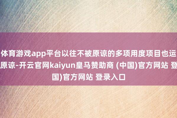 体育游戏app平台以往不被原谅的多项用度项目也运转受到原谅-