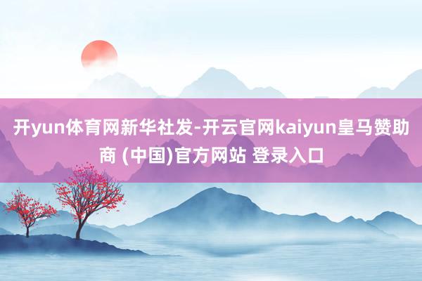 开yun体育网新华社发-开云官网kaiyun皇马赞助商 (中