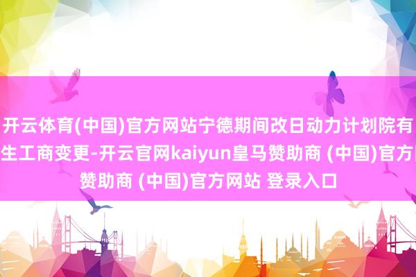 开云体育(中国)官方网站宁德期间改日动力计划院有限公司近日发