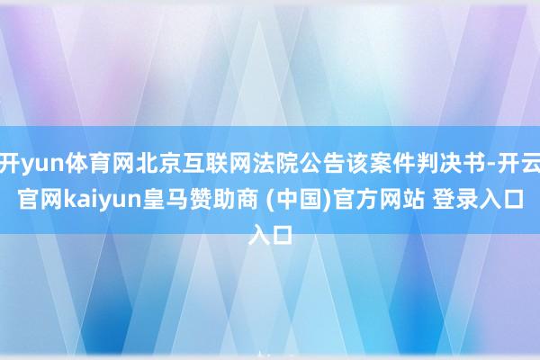 开yun体育网北京互联网法院公告该案件判决书-开云官网kai